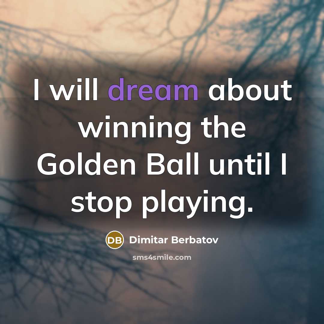 “I will dream about winning the Golden Ball until I…” quote by Dimitar Berbatov