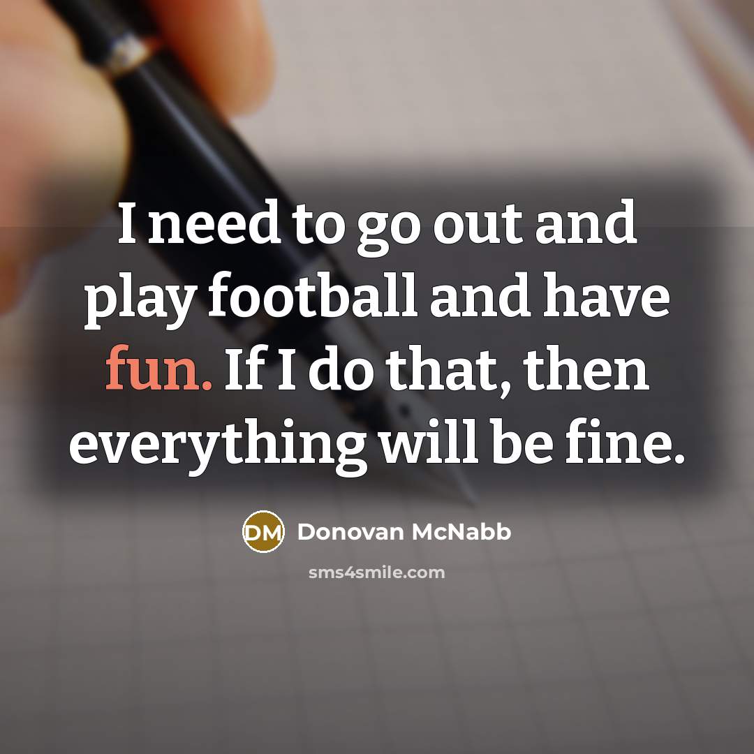 “I need to go out and play football and have…” quote by Donovan McNabb