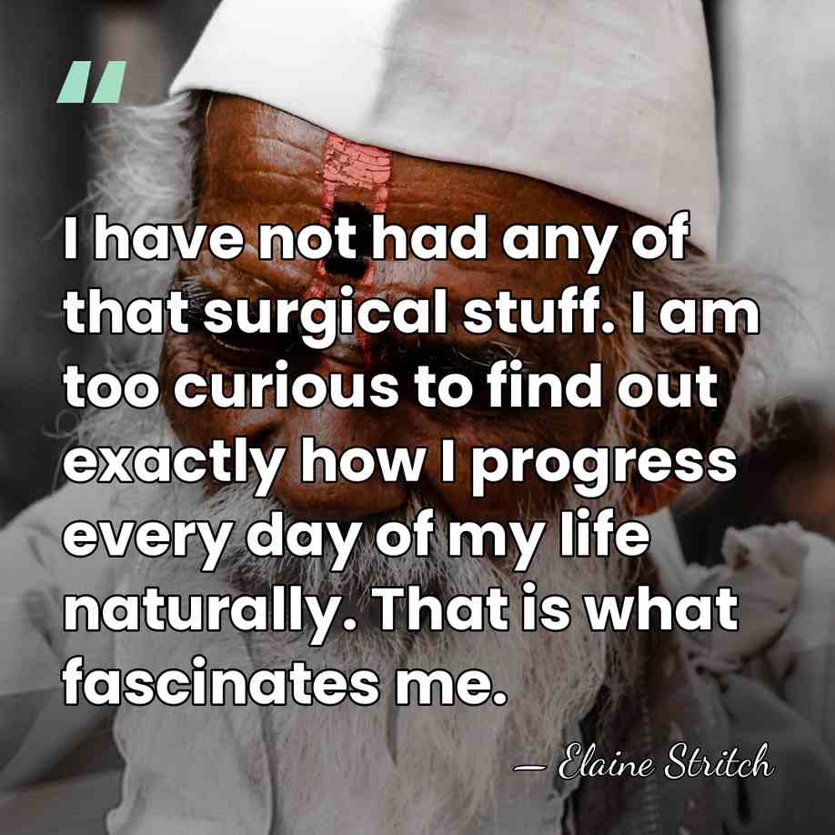 I have not had any of that surgical stuff. I am too&hellip; - Elaine Stritch