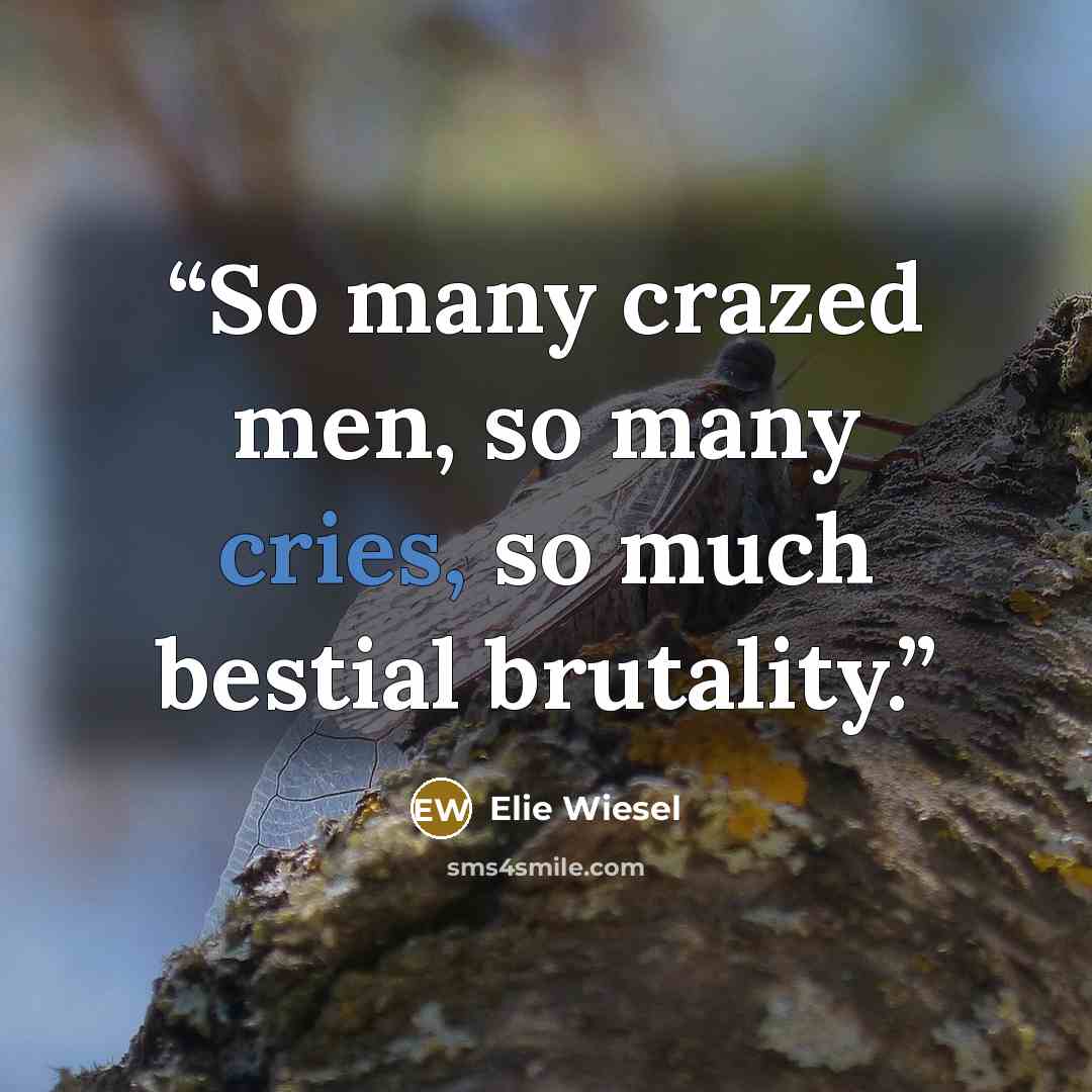 “So many crazed men, so many cries, so much bestial brutality.” quote by Elie Wiesel