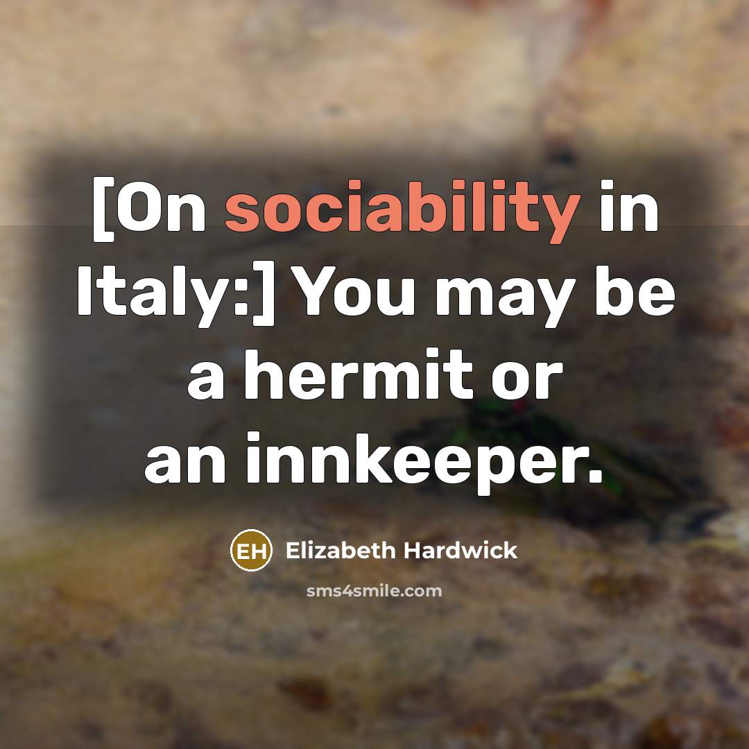 “[On sociability in Italy:] You may be a hermit or…” quote by Elizabeth Hardwick