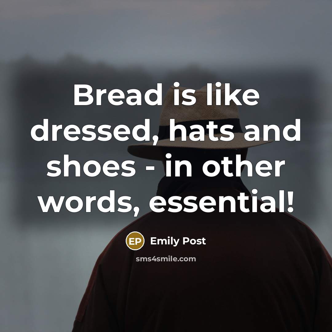 “Bread is like dressed, hats and shoes - in other…” quote by Emily Post