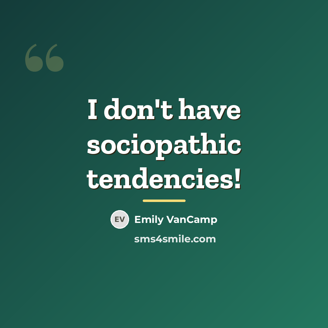 “I don't have sociopathic tendencies!…” quote by Emily VanCamp