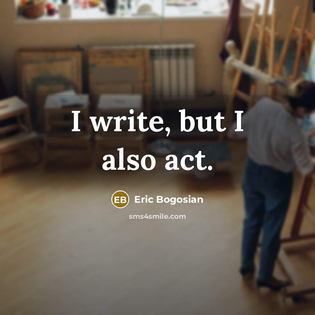 “I write, but I also act.” quote by Eric Bogosian