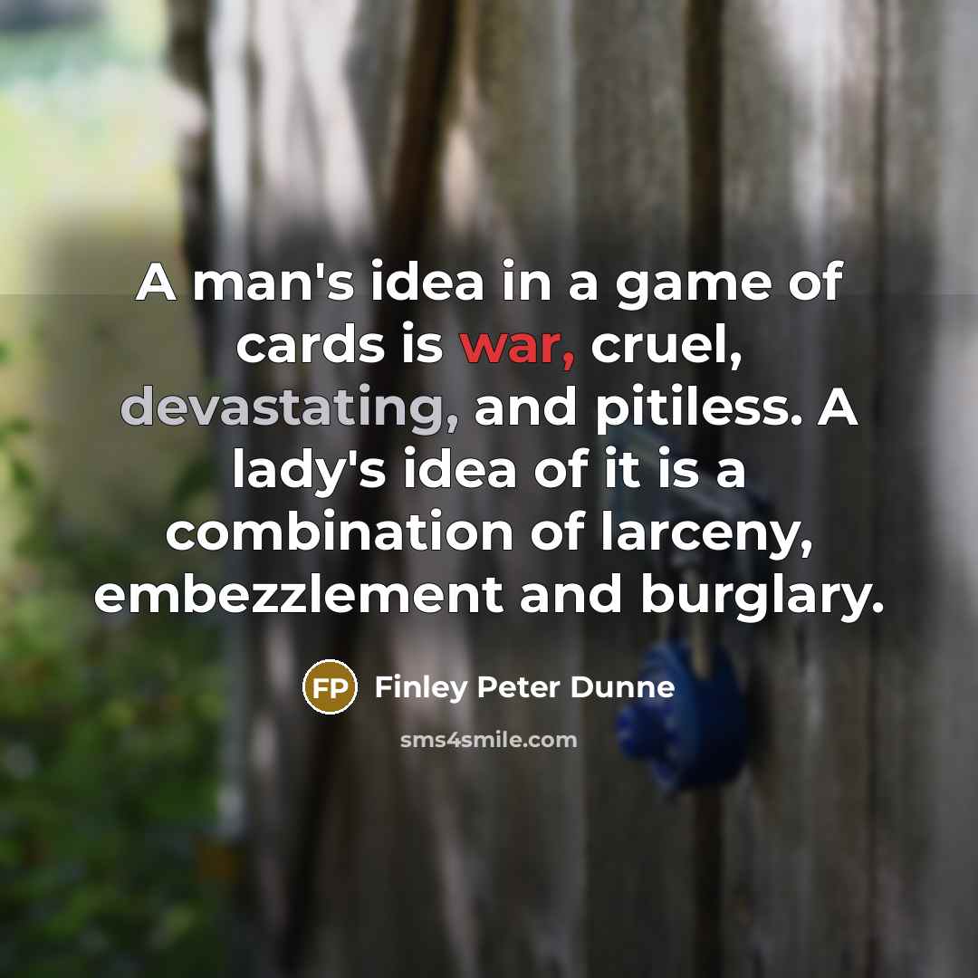 “A man's idea in a game of cards is war,…” quote by Finley Peter Dunne