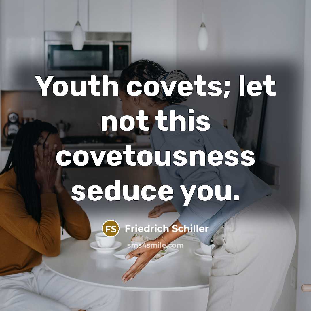 “Youth covets; let not this covetousness seduce you.…” quote by Friedrich Schiller