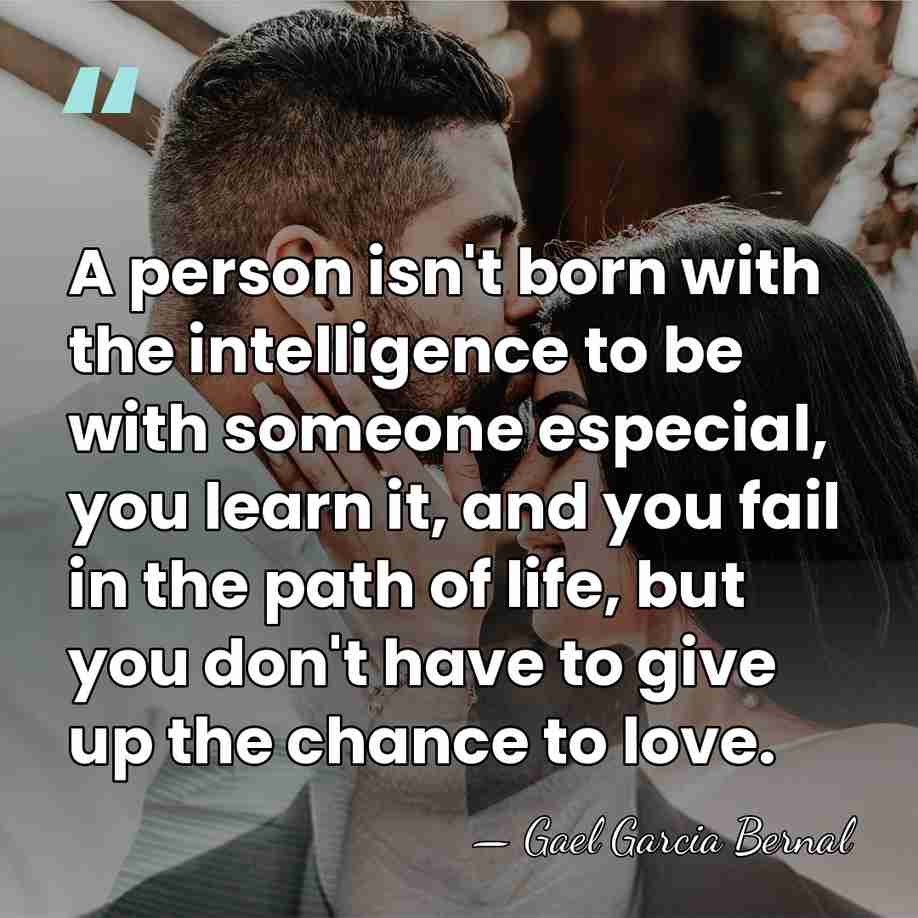 A person isn't born with the intelligence to be with someone especial,&hellip; - Gael Garcia Bernal