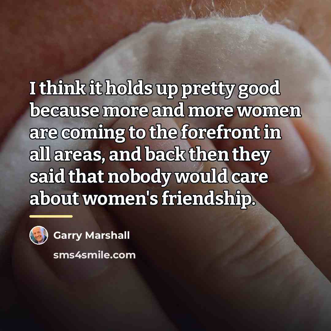 “I think it holds up pretty good because more and…” quote by Garry Marshall
