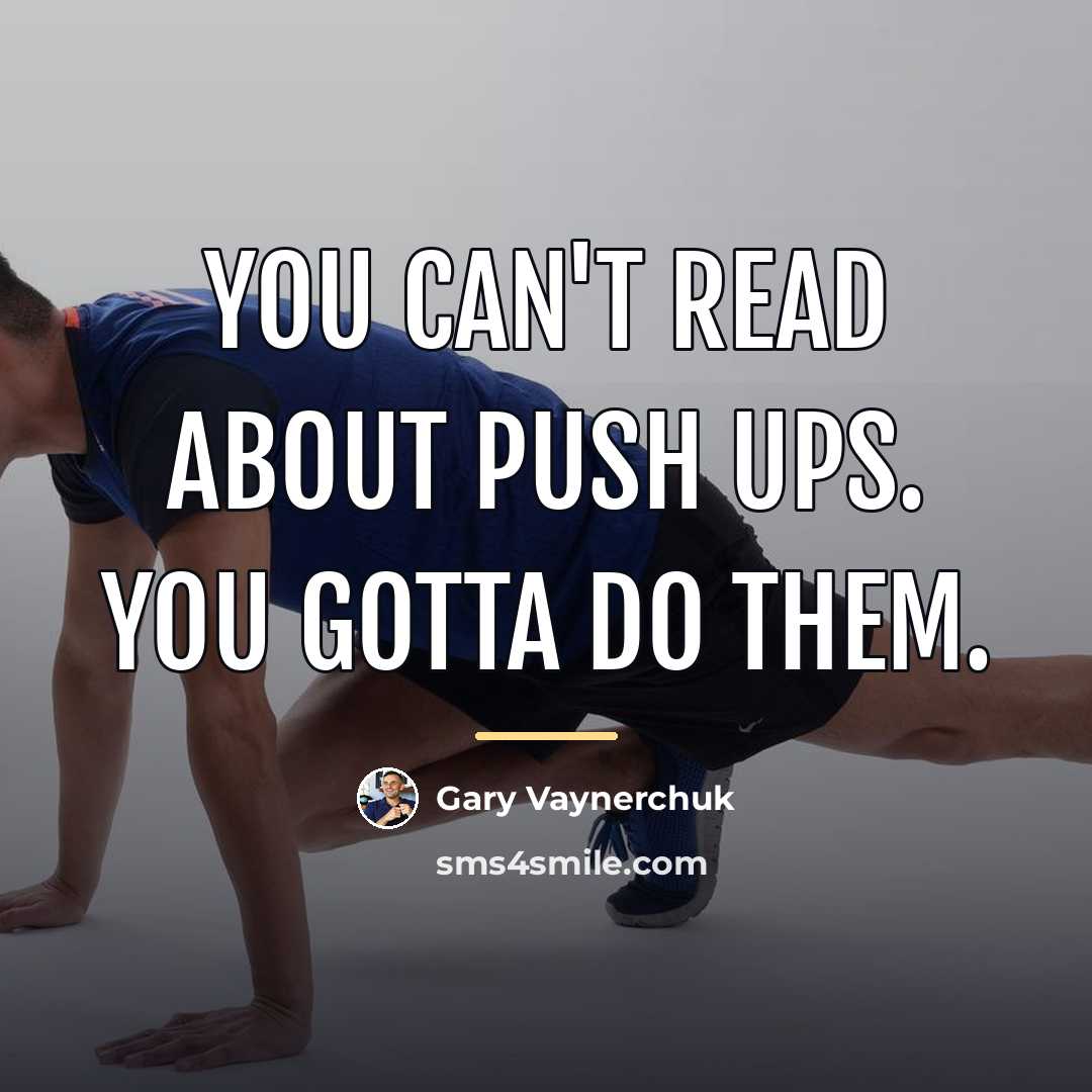 “You can't read about push ups. You gotta do them.…” quote by Gary Vaynerchuk