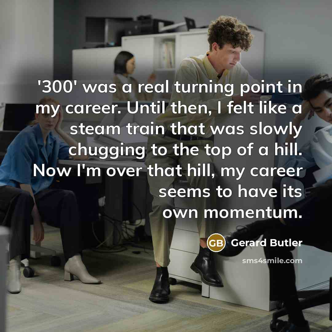 “'300' was a real turning point in my career. Until…” quote by Gerard Butler