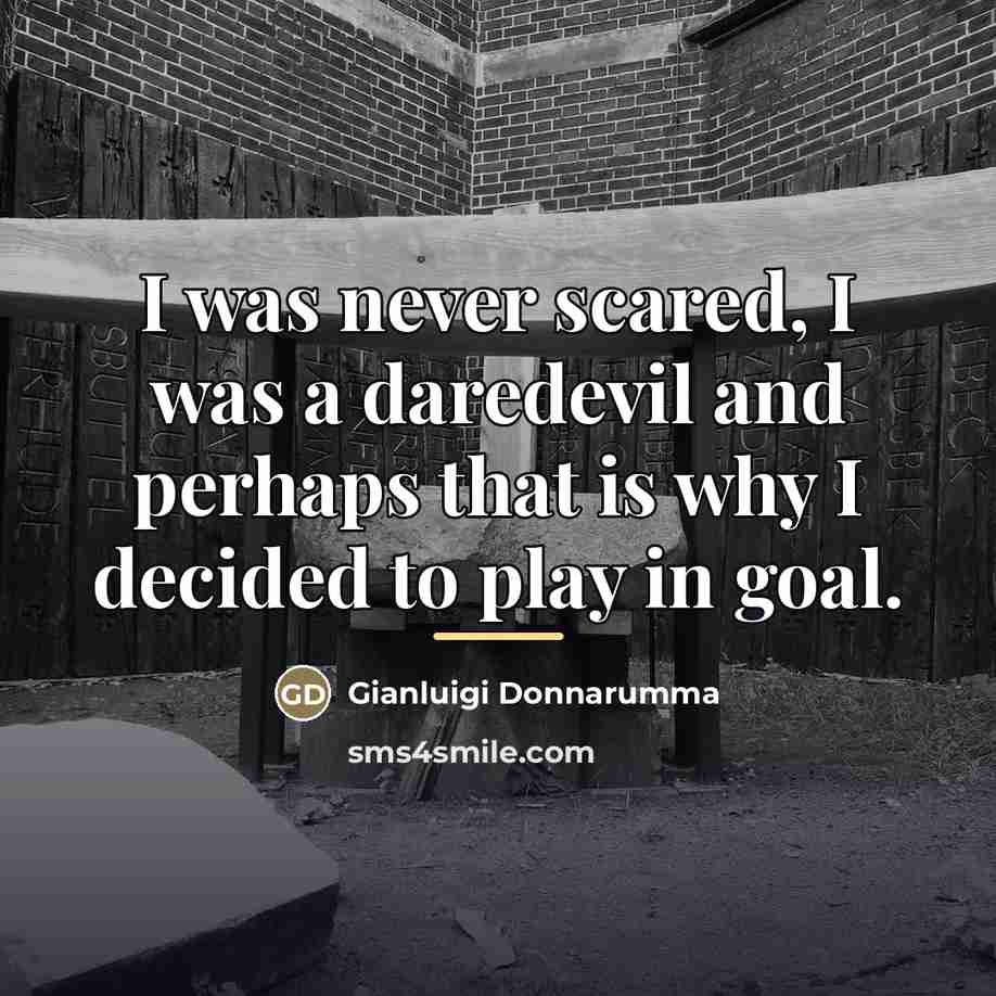 “I was never scared, I was a daredevil and perhaps…” quote by Gianluigi Donnarumma