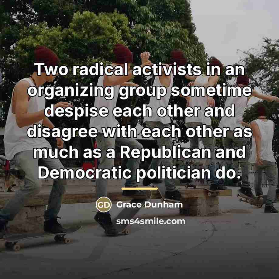 “Two radical activists in an organizing group sometime despise each…” quote by Grace Dunham