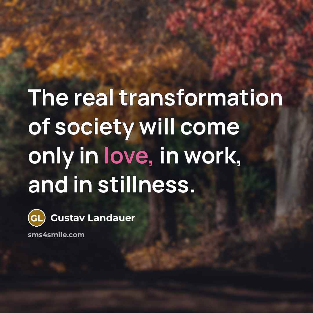 “The real transformation of society will come only in love,…” quote by Gustav Landauer