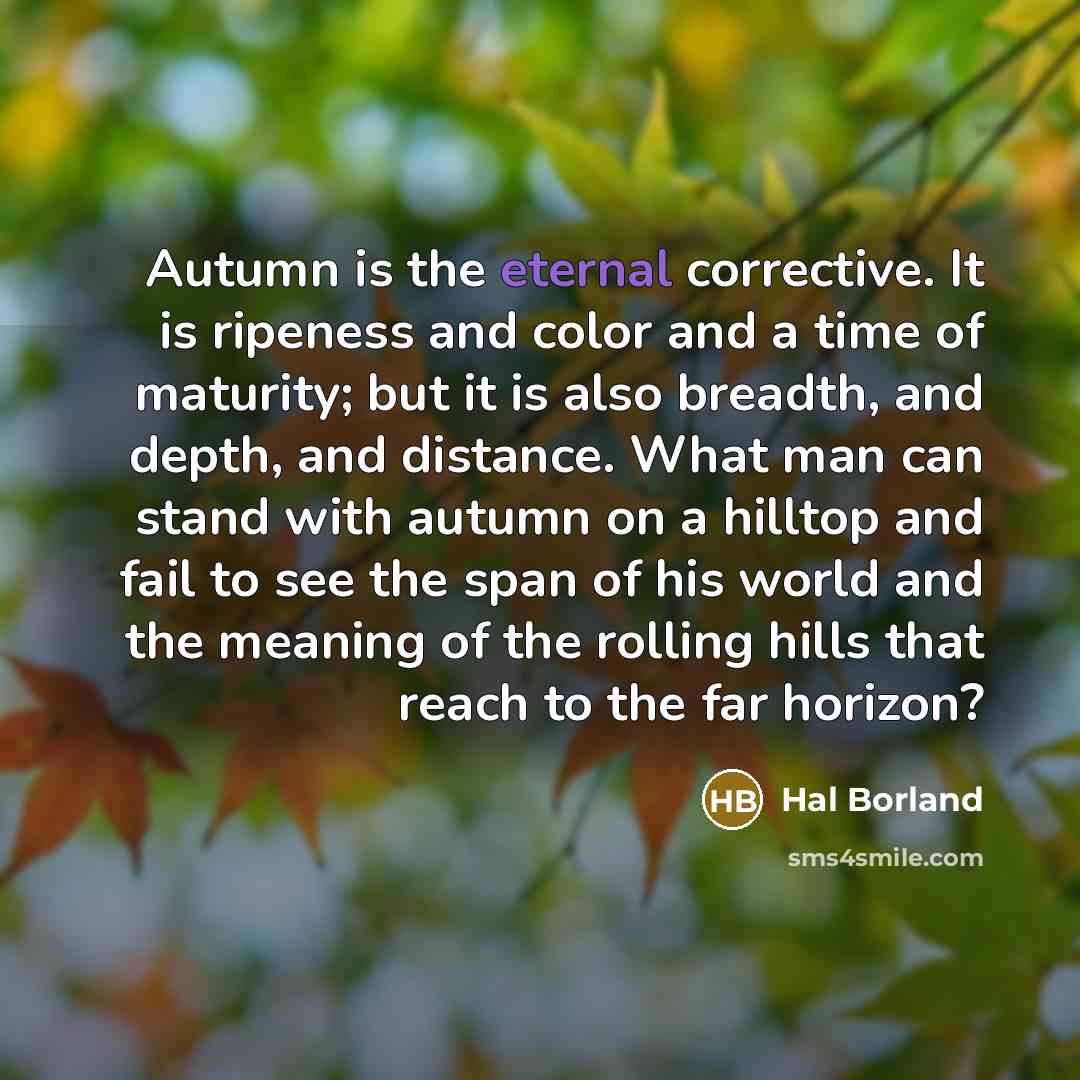 “Autumn is the eternal corrective. It is ripeness and color…” quote by Hal Borland