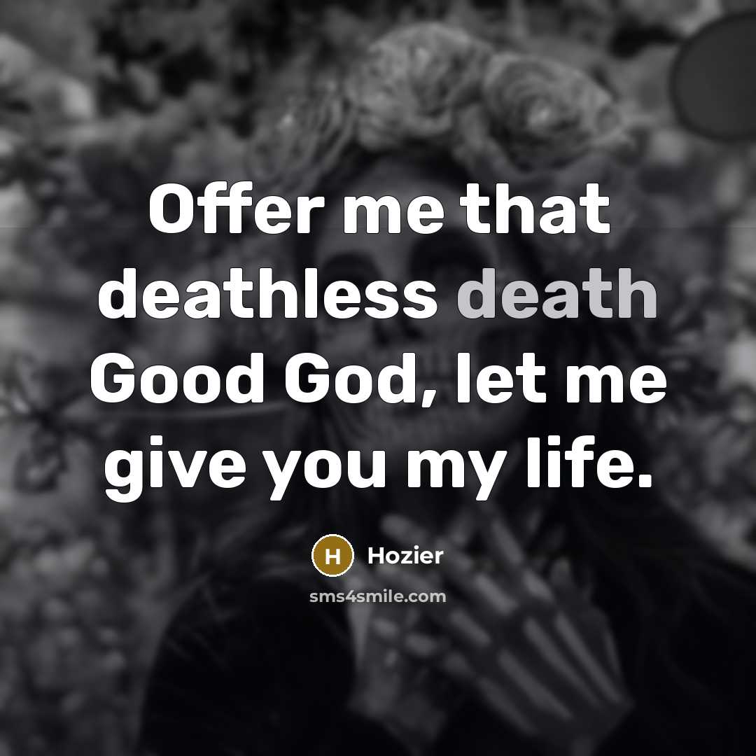 “Offer me that deathless death Good God, let me give…” quote by Hozier