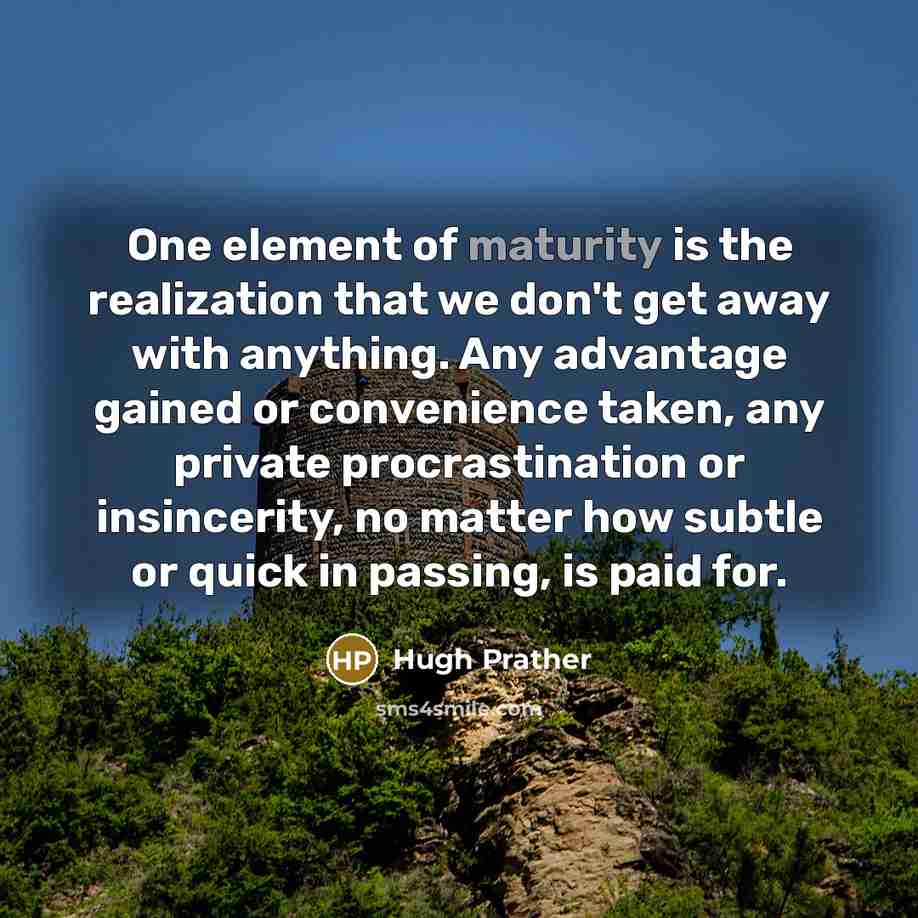 “One element of maturity is the realization that we don't…” quote by Hugh Prather