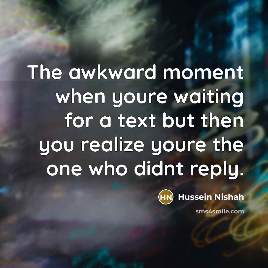“The awkward moment when youre waiting for a text but…” quote by Hussein Nishah