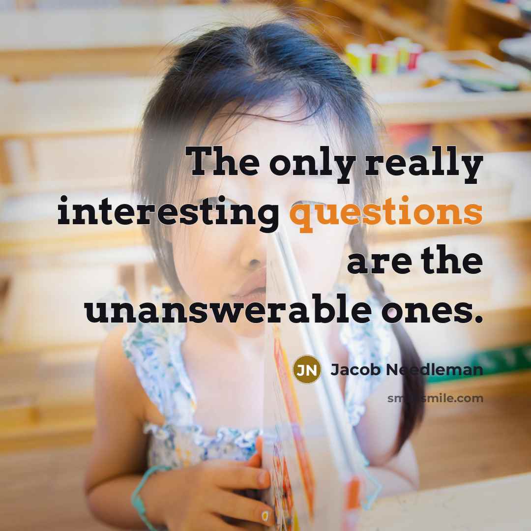 “The only really interesting questions are the unanswerable ones.” quote by Jacob Needleman