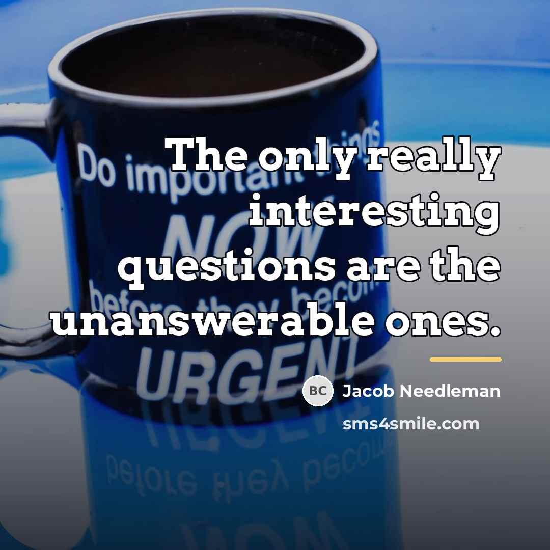 “The only really interesting questions are the unanswerable ones.…” quote by Jacob Needleman