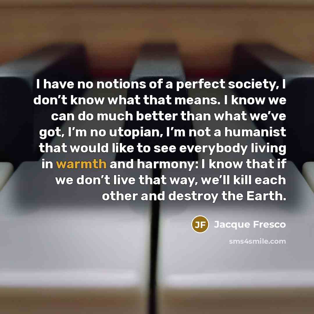 “I have no notions of a perfect society, I don’t…” quote by Jacque Fresco