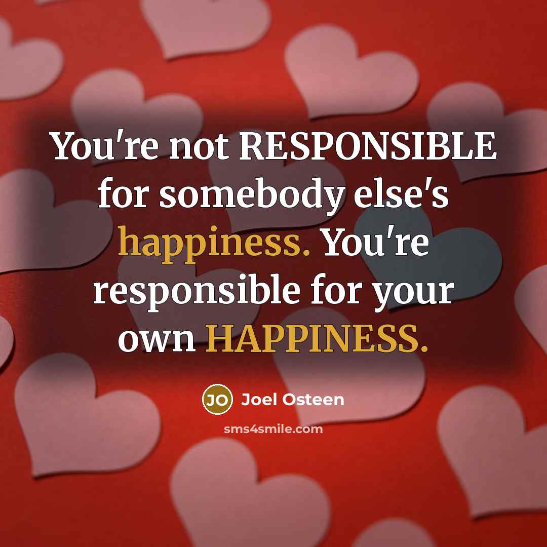 “You're not RESPONSIBLE for somebody else's happiness. You're responsible for…” quote by Joel Osteen