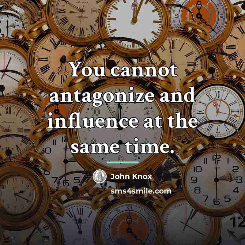 “You cannot antagonize and influence at the same time.…” quote by John Knox