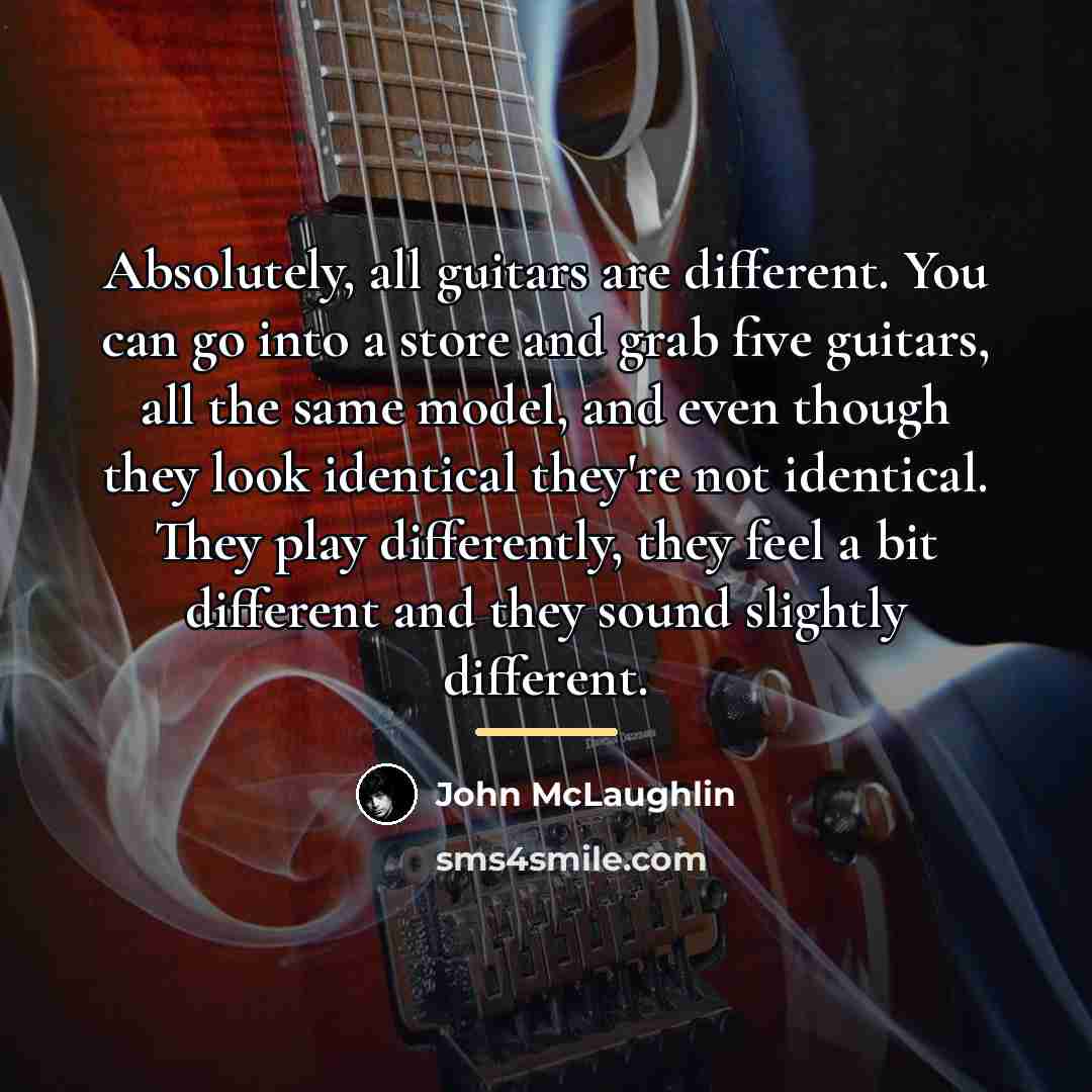 “Absolutely, all guitars are different. You can go into a…” quote by John McLaughlin
