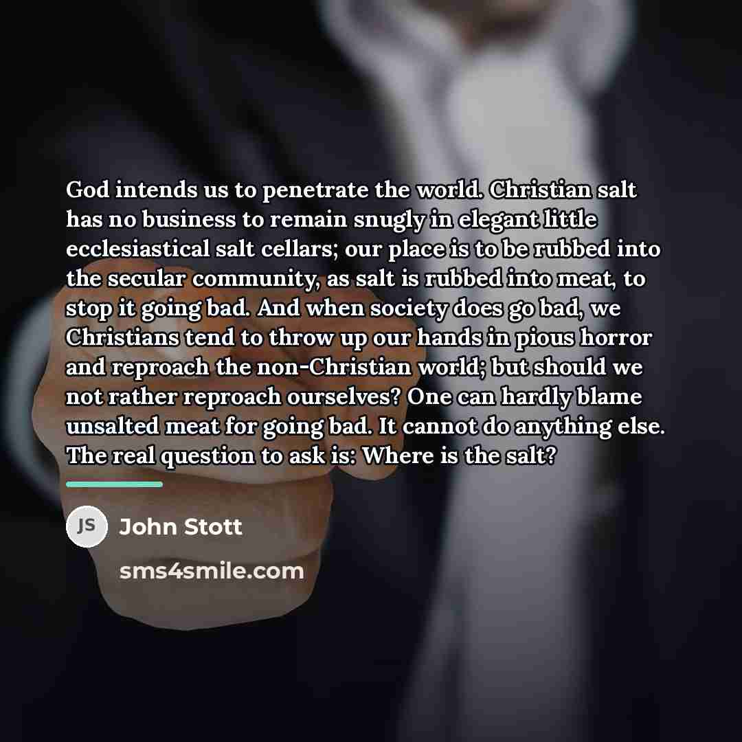 “God intends us to penetrate the world. Christian salt has…” quote by John Stott