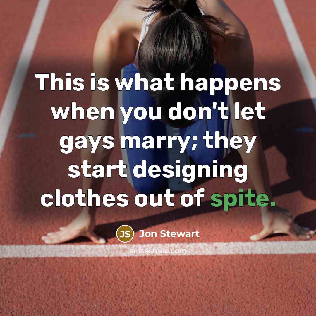 “This is what happens when you don't let gays marry;…” quote by Jon Stewart