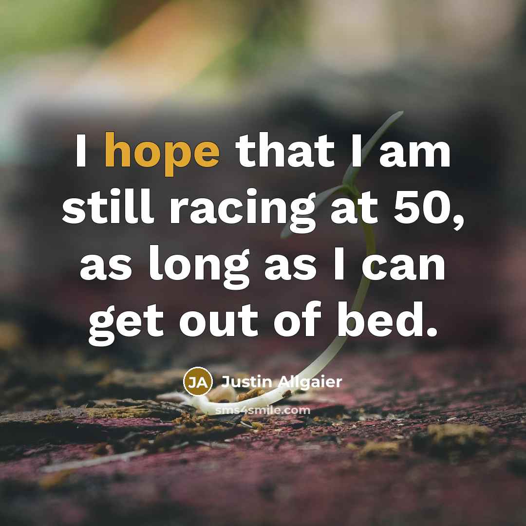 “I hope that I am still racing at 50, as…” quote by Justin Allgaier