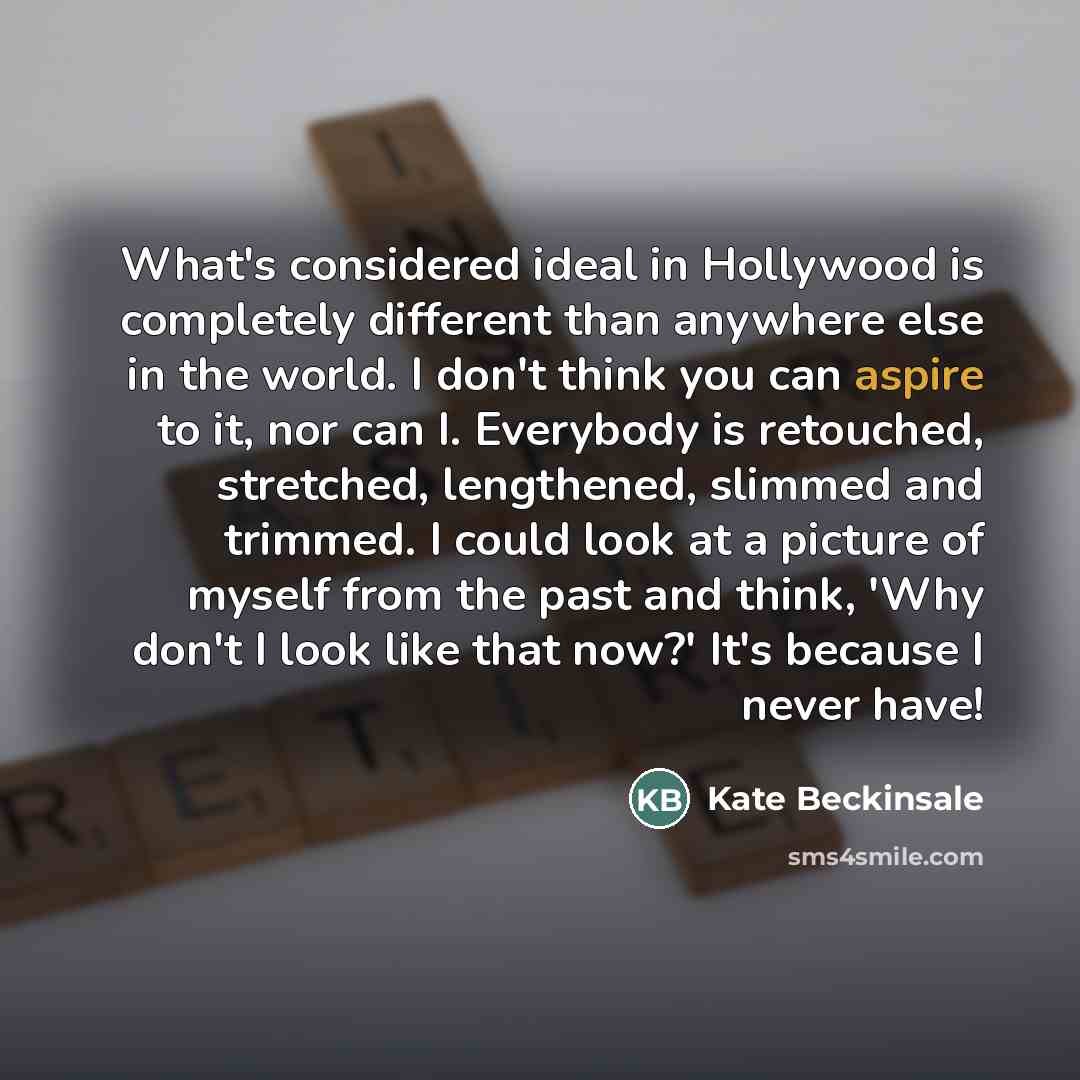 “What's considered ideal in Hollywood is completely different than anywhere…” quote by Kate Beckinsale