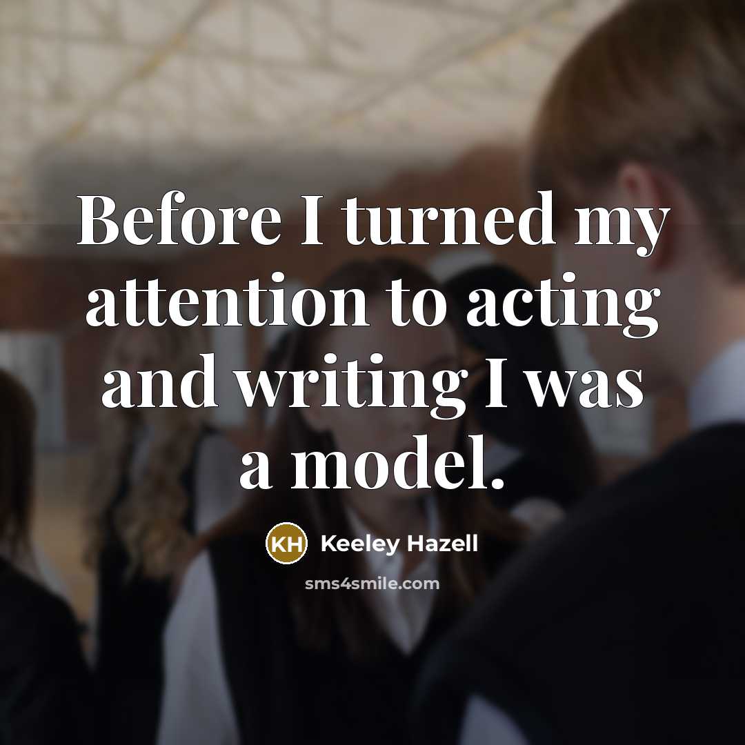 “Before I turned my attention to acting and writing I…” quote by Keeley Hazell