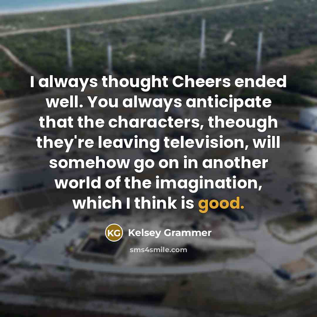 “I always thought Cheers ended well. You always anticipate that…” quote by Kelsey Grammer