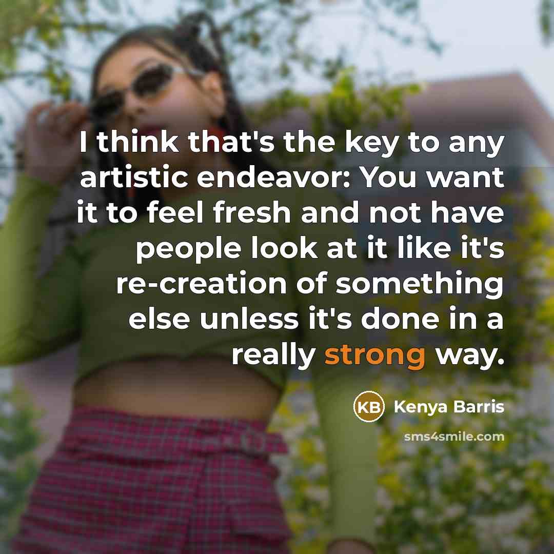 “I think that's the key to any artistic endeavor: You…” quote by Kenya Barris