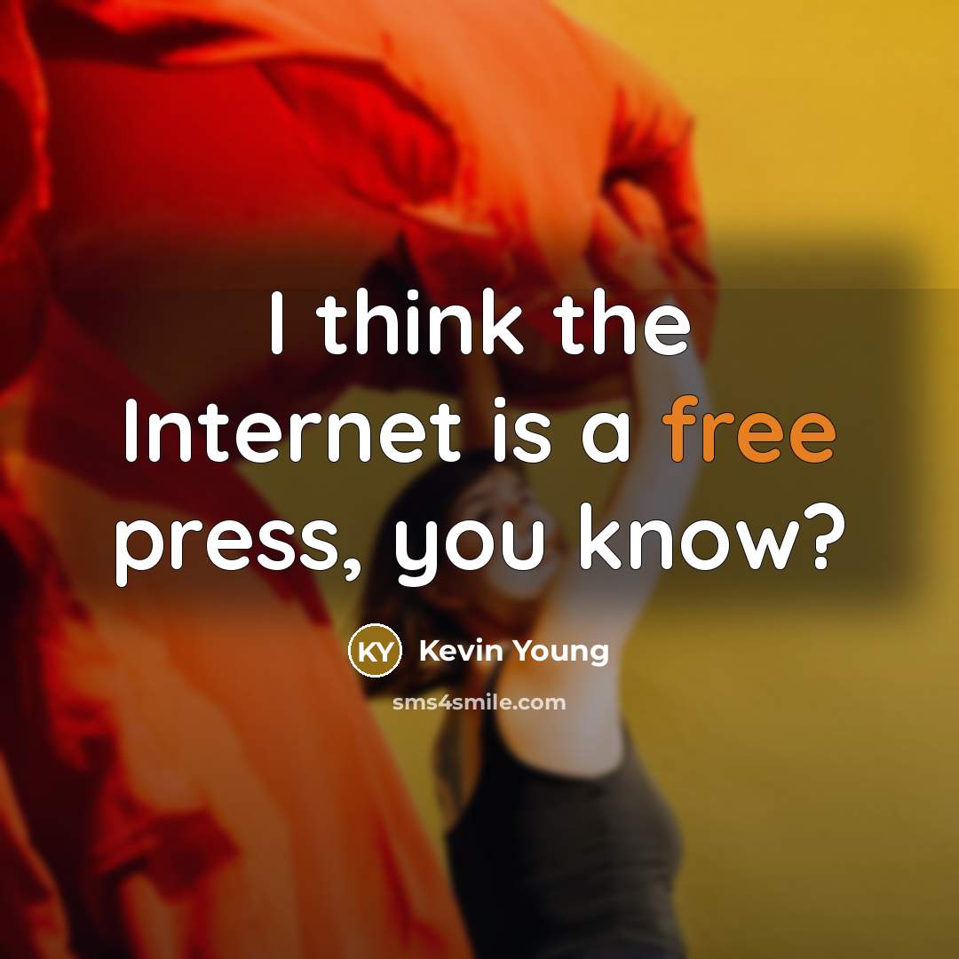 “I think the Internet is a free press, you know?…” quote by Kevin Young
