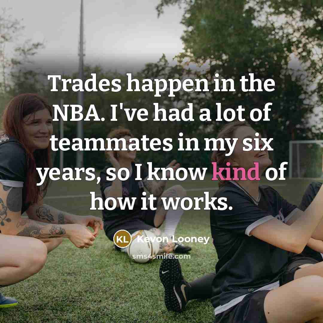 “Trades happen in the NBA. I've had a lot of…” quote by Kevon Looney