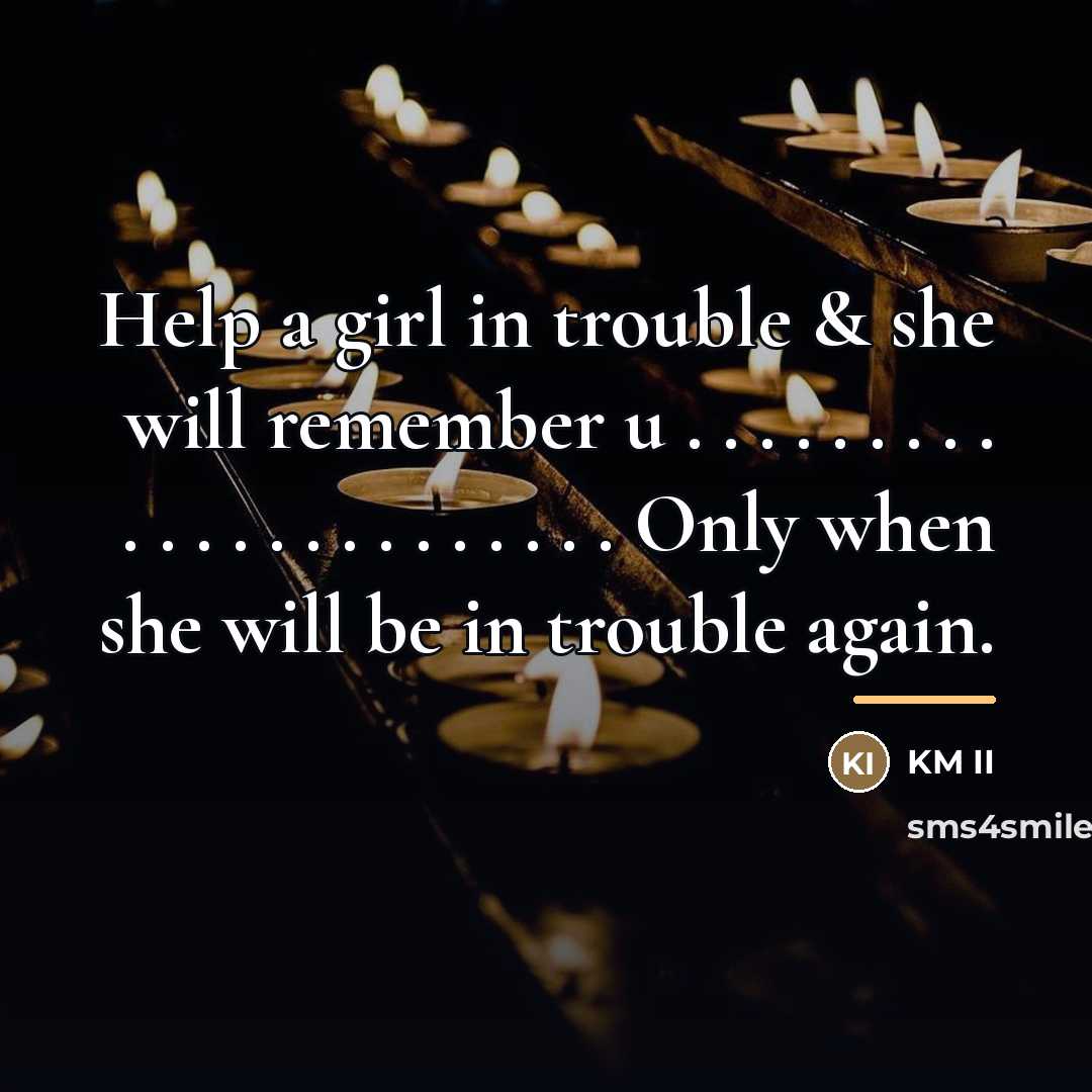 “Help a girl in trouble & she will remember u…” quote by KM II
