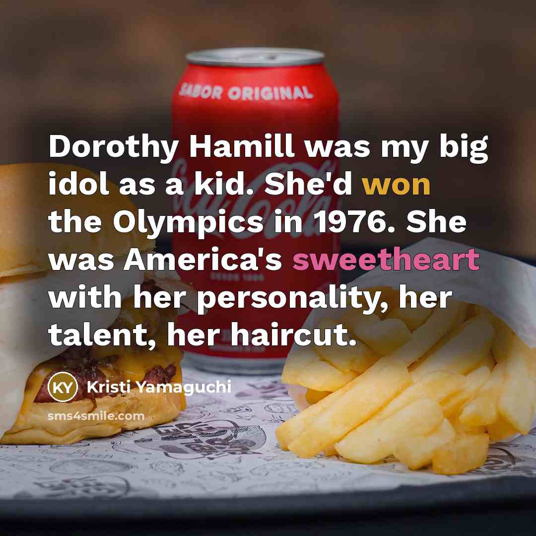 “Dorothy Hamill was my big idol as a kid. She'd…” quote by Kristi Yamaguchi