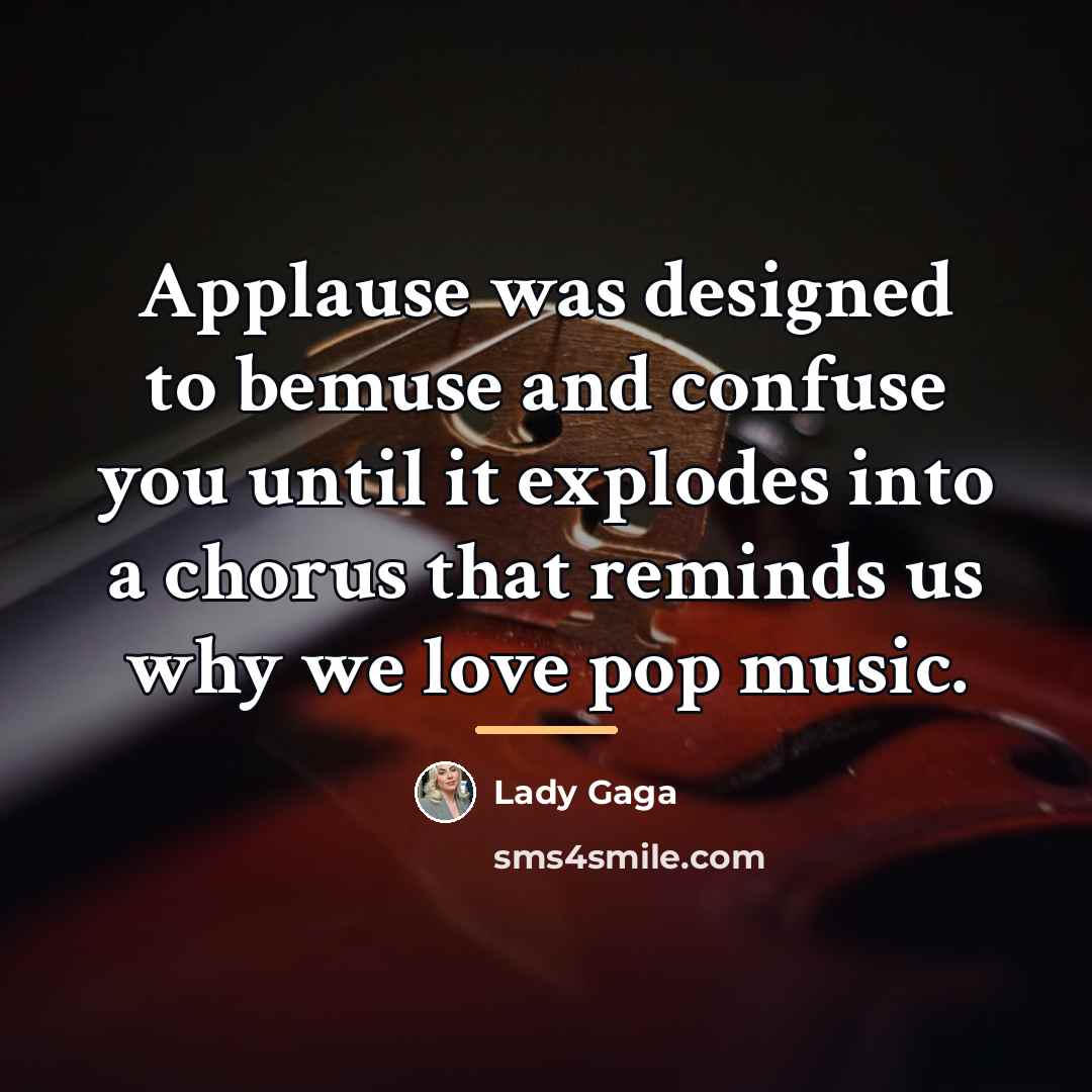 “Applause was designed to bemuse and confuse you until it…” quote by Lady Gaga