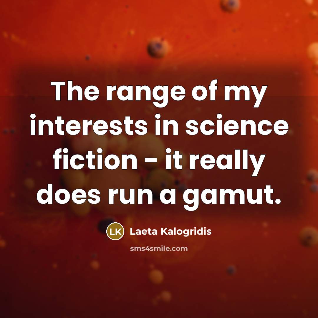 “The range of my interests in science fiction - it…” quote by Laeta Kalogridis