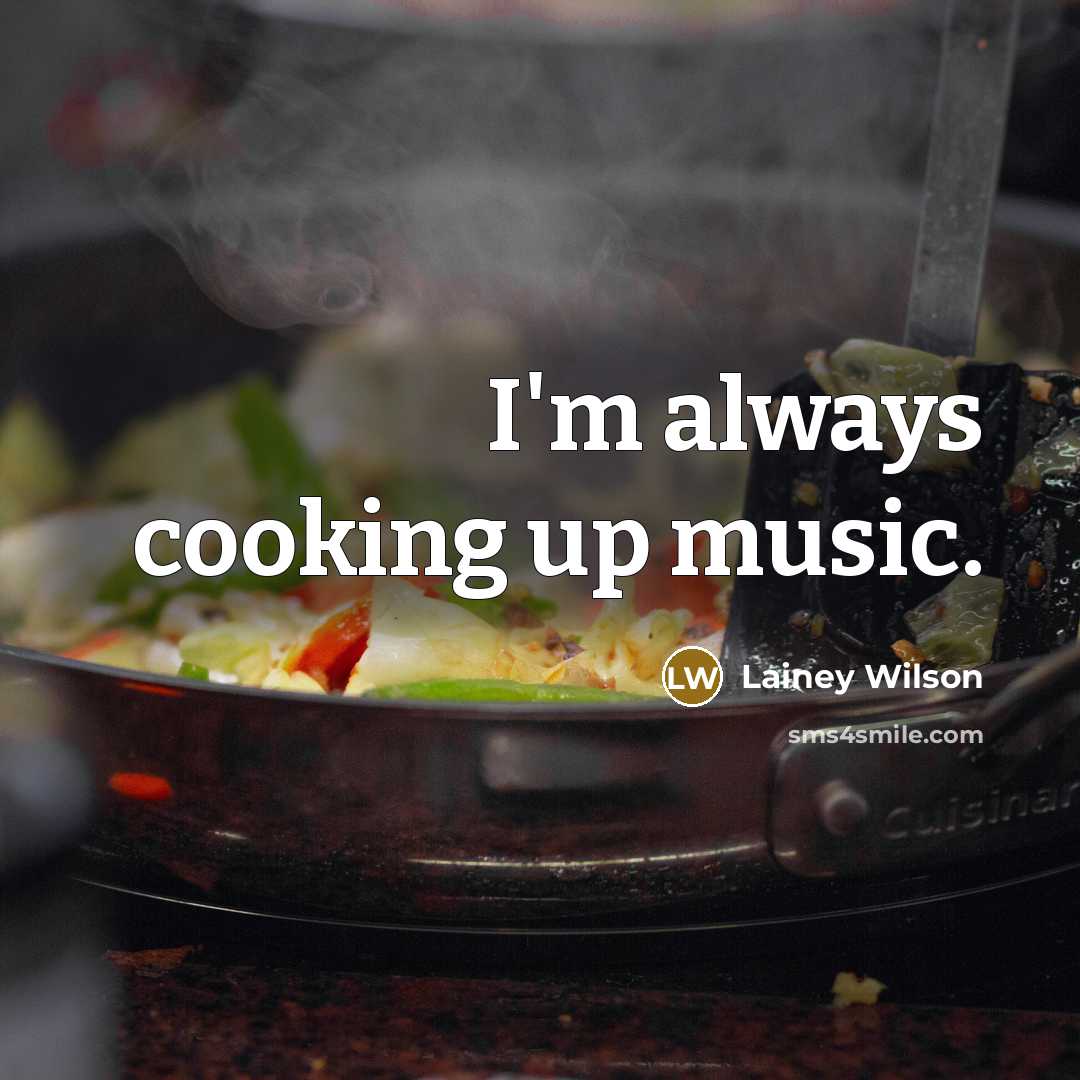 “I'm always cooking up music.…” quote by Lainey Wilson