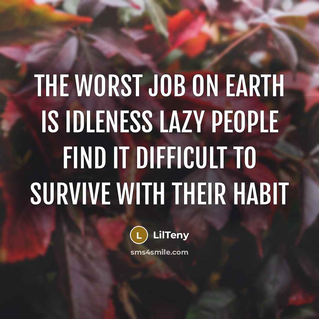 “The worst job on earth is idleness lazy people find…” quote by LilTeny