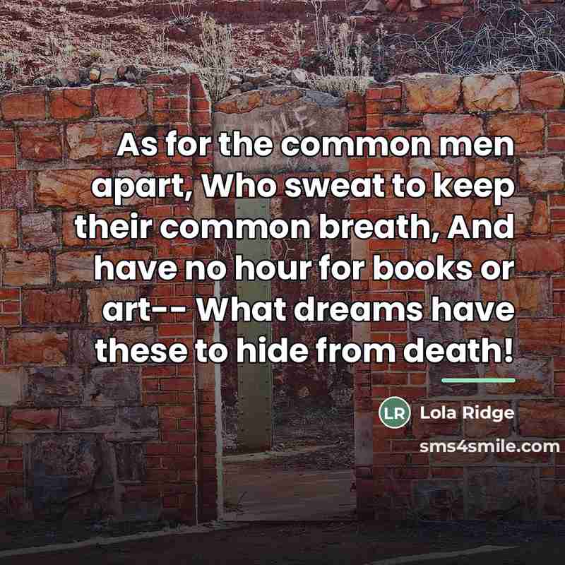 “As for the common men apart, Who sweat to keep…” quote by Lola Ridge