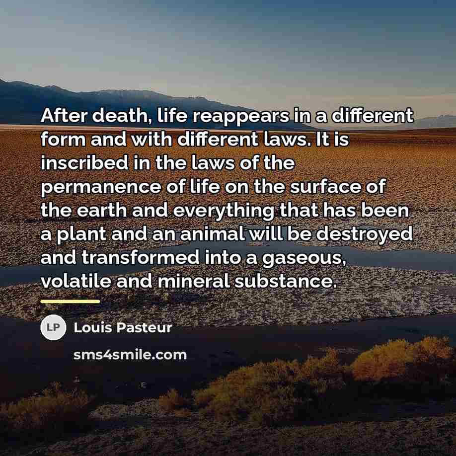 “After death, life reappears in a different form and with…” quote by Louis Pasteur