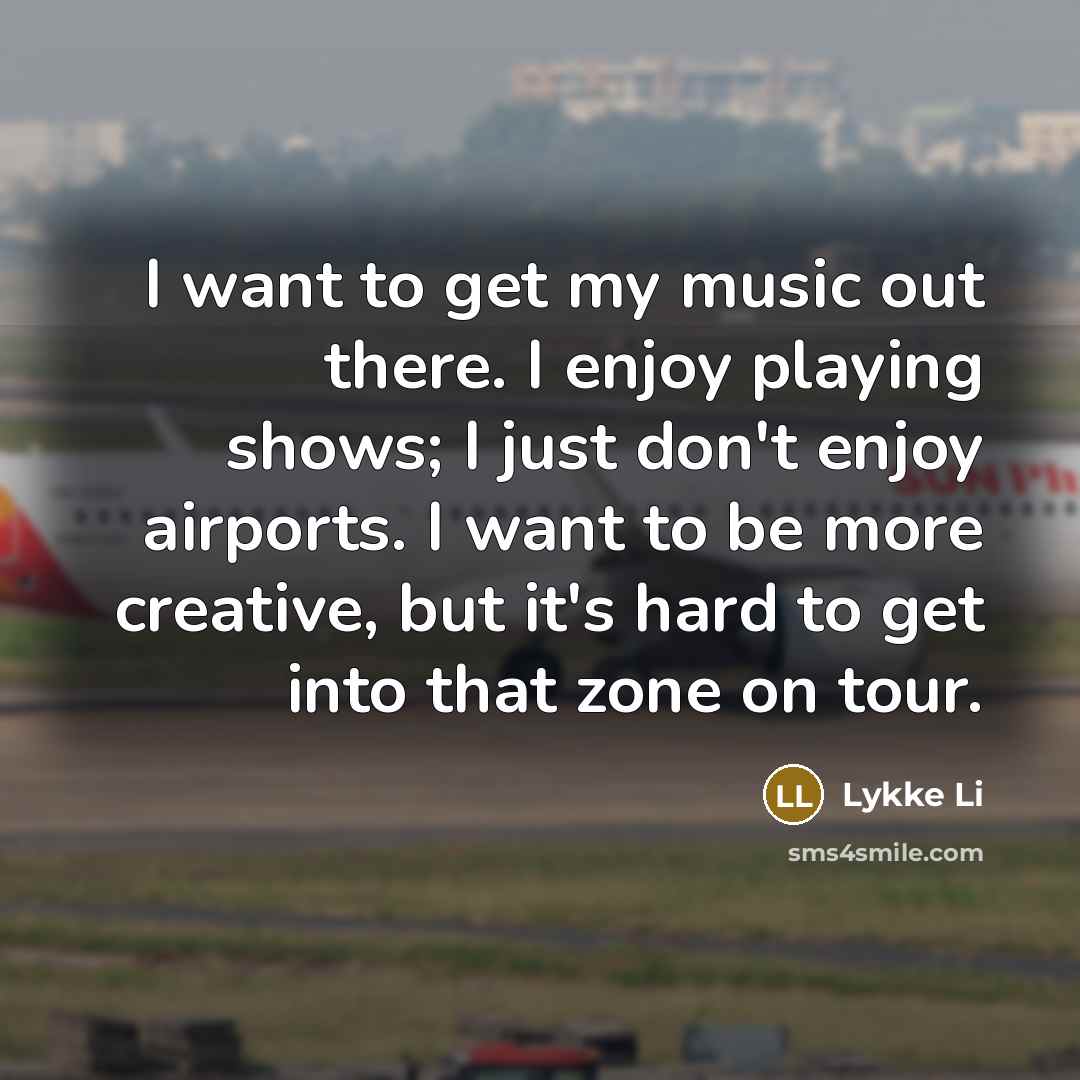 “I want to get my music out there. I enjoy…” quote by Lykke Li