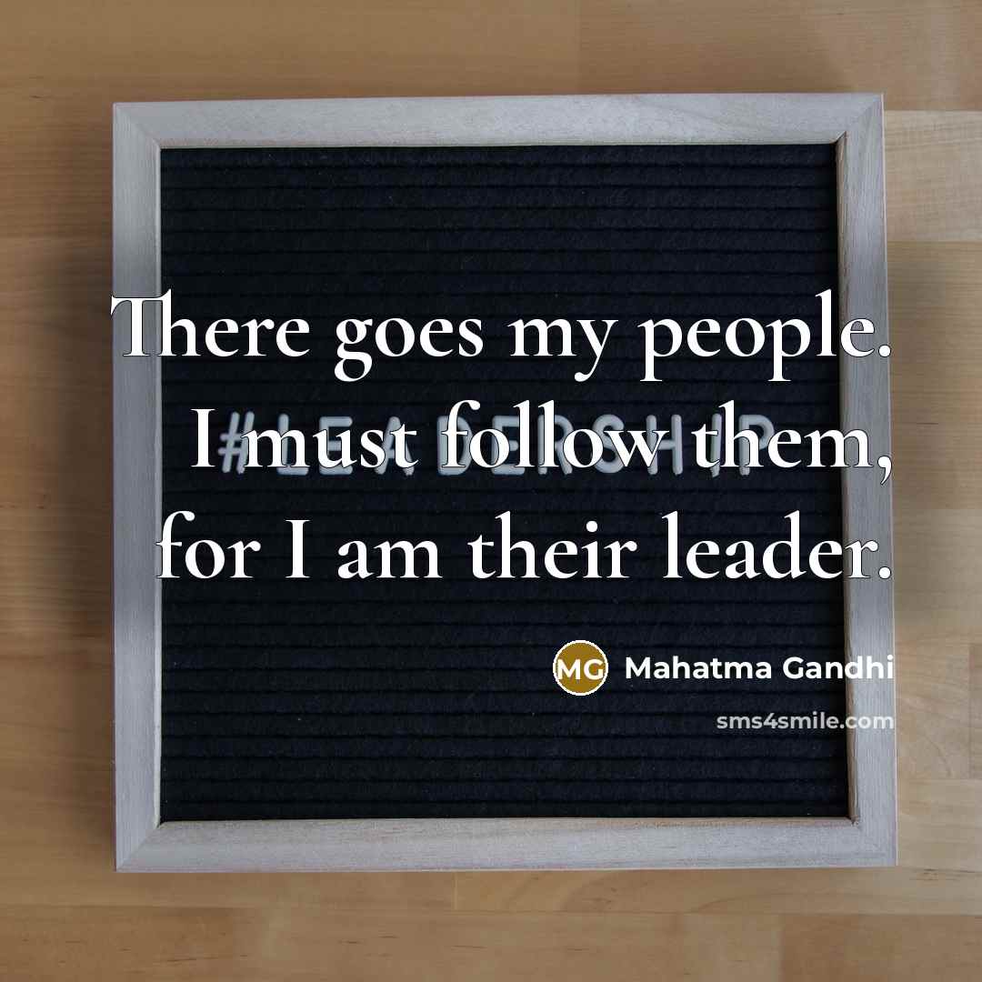 “There goes my people. I must follow them, for I…” quote by Mahatma Gandhi
