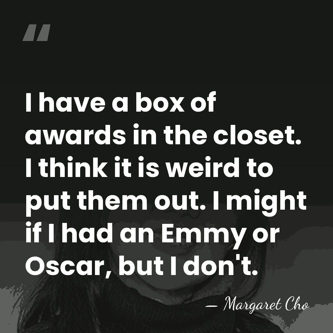 I have a box of awards in the closet. I think it&hellip; - Margaret Cho