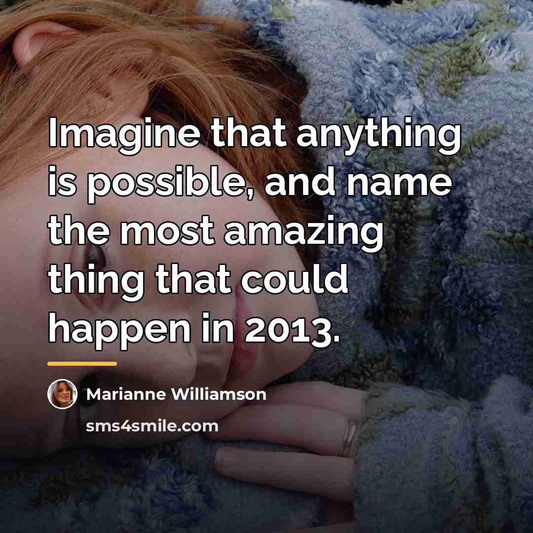 “Imagine that anything is possible, and name the most amazing…” quote by Marianne Williamson