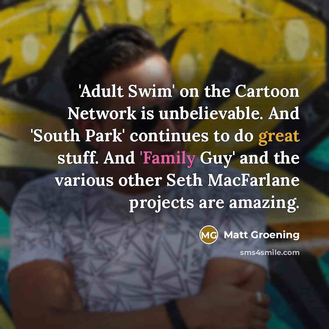 “'Adult Swim' on the Cartoon Network is unbelievable. And 'South…” quote by Matt Groening