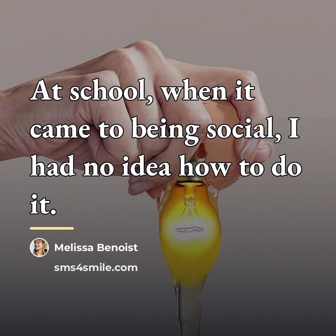 “At school, when it came to being social, I had…” quote by Melissa Benoist